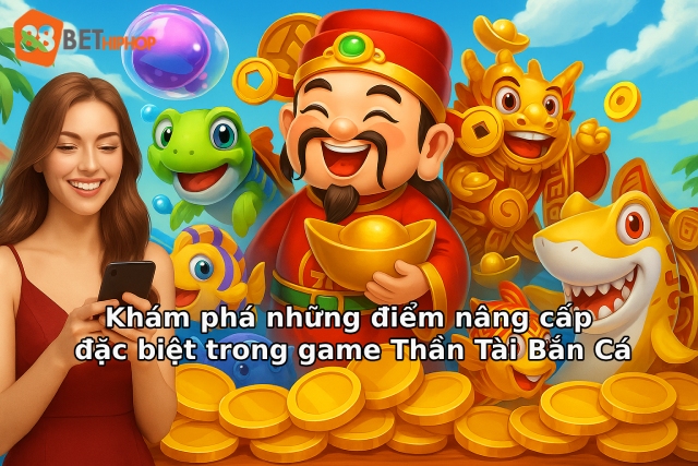 Nâng cấp Thần Tài Bắn Cá 188BET Các tính năng nâng cấp vũ khí và sảnh cá Thần Tài đặc biệt tại nhà cái 188BET năm 2026