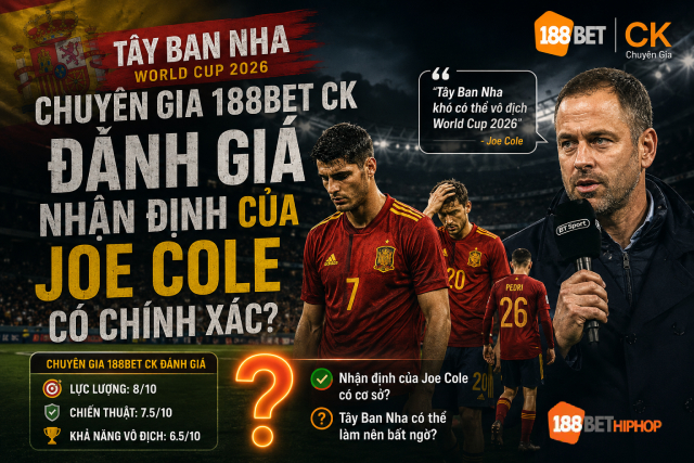 Tây Ban Nha World Cup 2026 liệu có đúng như lời Joe Cole, cùng 188BET Marandu phân tích