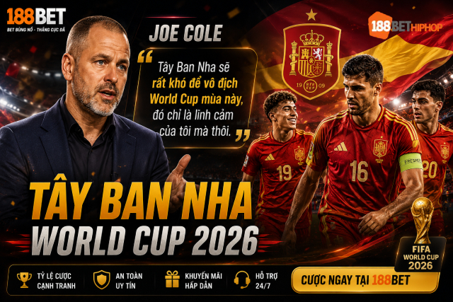 Tây Ban Nha World Cup 2026 với chia sẻ từ Joe Cole cùng 188BET Marandu